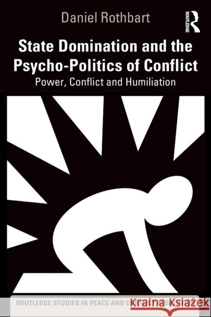 State Domination and the Psycho-Politics of Conflict: Power, Conflict and Humiliation Daniel Rothbart 9781138362796 Routledge - książka