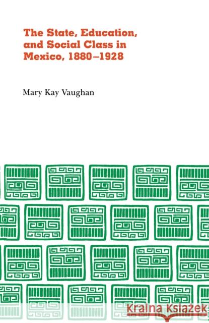 State, Education, and Social Class in Mexico, 1880-1928 Vaughn, Mary Kay 9780875800790 Northern Illinois University Press - książka