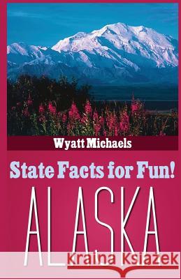 State Facts for Fun! Alaska Wyatt Michaels 9781514342305 Createspace - książka
