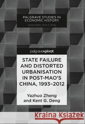 State Failure and Distorted Urbanisation in Post-Mao's China, 1993-2012 Yazhuo Zheng Kent G. Deng 9783319921679 Palgrave Pivot - książka