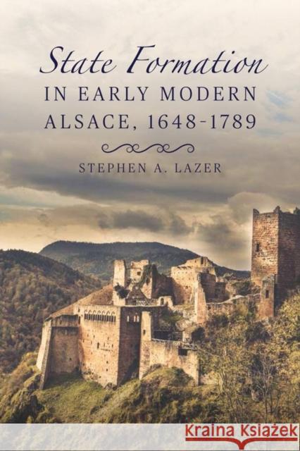 State Formation in Early Modern Alsace, 1648-1789 Stephen A. Lazer 9781580469531 University of Rochester Press - książka