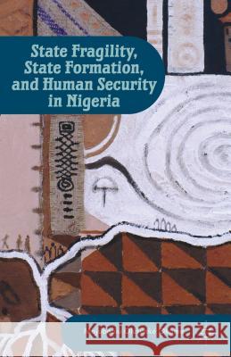State Fragility, State Formation, and Human Security in Nigeria Mojubaolu Olufunke Okome 9781137006776  - książka