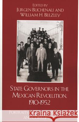 State Governors in the Mexican Revolution, 1910-1952: Portraits in Conflict, Courage, and Corruption Buchenau, Jürgen 9780742557703 Rowman & Littlefield Publishers - książka