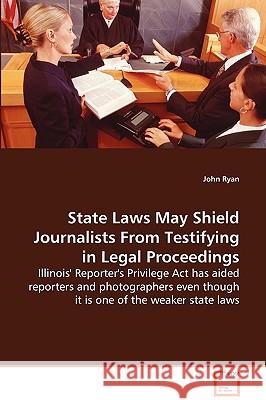 State Laws May Shield Journalists from Testifying in Legal Proceedings John Ryan 9783639084436 VDM Verlag - książka