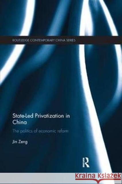 State-Led Privatization in China: The Politics of Economic Reform Zeng, Jin (Florida International University, USA) 9781138579170  - książka