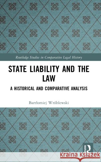 State Liability and the Law: A Historical and Comparative Analysis Wróblewski, Bartlomiej 9781032354873 Taylor & Francis Ltd - książka