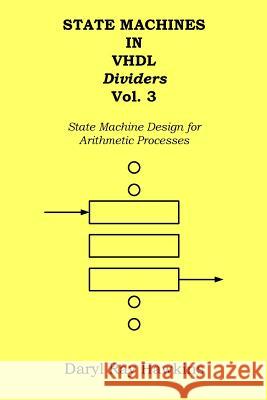 State Machines in VHDL Dividers Vol. 3: State Machine Design for Arithmetic Processes Daryl Ray Hawkins 9781494351359 Createspace - książka