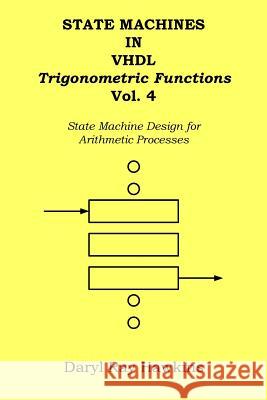 State Machines in VHDL Trigonometric Functions Vol. 4: State Machine Design for Arithmetic Processes Daryl Ray Hawkins 9781508780694 Createspace Independent Publishing Platform - książka