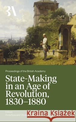 State-Making in an Age of Revolution, 1830-1880 Anna Ross Christos Aliprantis 9781836245629 British Academy - książka
