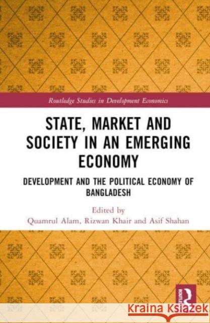 State, Market and Society in an Emerging Economy: Development and the Political Economy of Bangladesh Quamrul Alam Rizwan Khair Asif Shahan 9781032331614 Routledge - książka