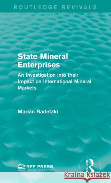 State Mineral Enterprises: An Investigation Into Their Impact on International Mineral Markets Marian Radetzki   9781138120006 Taylor and Francis - książka