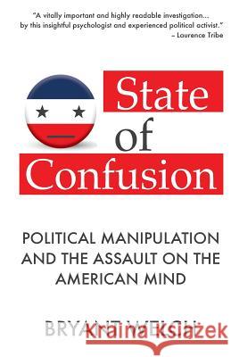 State of Confusion: Political Manipulation and the Assault on the American Mind (Revised) Bryant Welch 9781982957667 Independently Published - książka