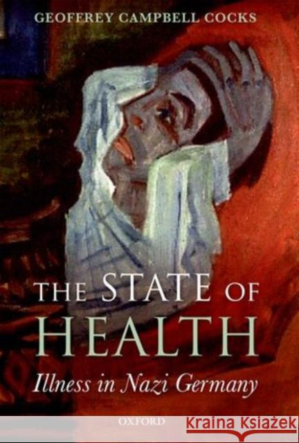 State of Health: Illness in Nazi Germany Cocks, Geoffrey Campbell 9780199695676 Oxford University Press - książka