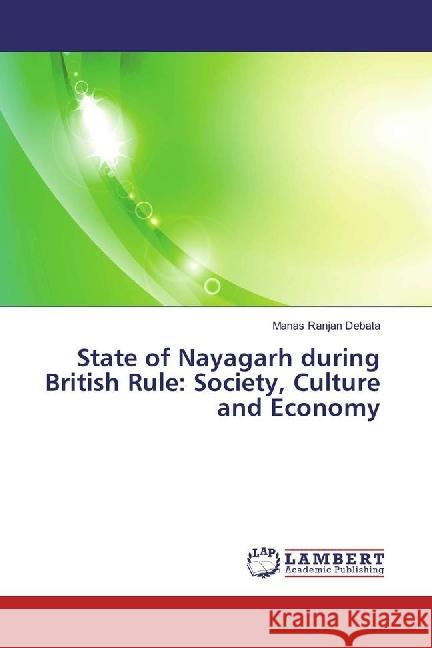 State of Nayagarh during British Rule: Society, Culture and Economy Debata, Manas Ranjan 9783330068810 LAP Lambert Academic Publishing - książka