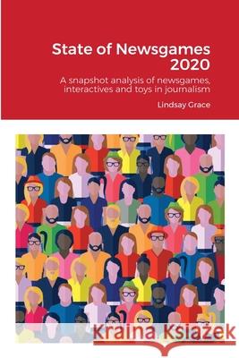 State of Newsgames 2020: A snapshot analysis of interactives, toys and games in journalism and allied industries Grace, Lindsay 9781716907524 Lulu.com - książka