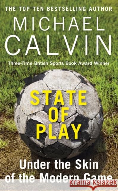 State of Play: Under the Skin of the Modern Game Michael Calvin 9781784756123 Arrow - książka