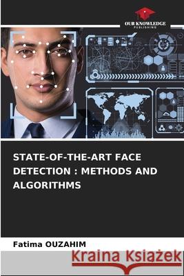 STATE-OF-THE-ART FACE DETECTION : METHODS AND ALGORITHMS OUZAHIM, Fatima 9786208788520 Our Knowledge Publishing - książka