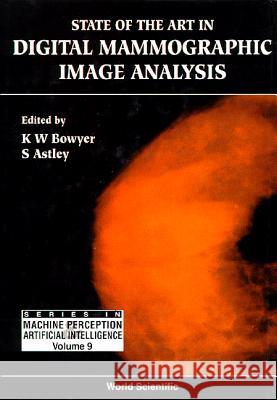 State of the Art in Digital Mammographic Image Analysis Astley, Sue 9789810215095 WORLD SCIENTIFIC PUBLISHING CO PTE LTD - książka