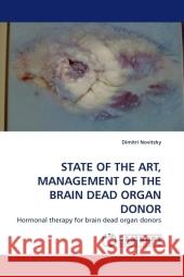 STATE OF THE ART, MANAGEMENT OF THE BRAIN DEAD ORGAN DONOR : Hormonal therapy for brain dead organ donors Novitzky, Dimitri 9783838306193 LAP Lambert Academic Publishing - książka