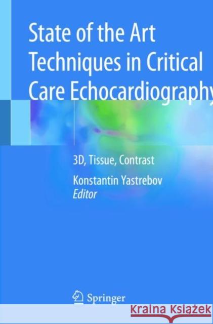 State of the Art Techniques in Critical Care Echocardiography: 3d, Tissue, Contrast Konstantin Yastrebov 9789811393242 Springer - książka
