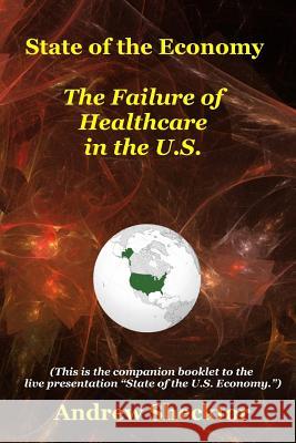 State of the Economy: The Failure of Healthcare in the U.S. Andrew Shecktor 9781546966180 Createspace Independent Publishing Platform - książka