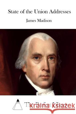 State of the Union Addresses James Madison The Perfect Library 9781512076110 Createspace - książka