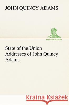 State of the Union Addresses of John Quincy Adams John Quincy Adams, Former 9783849148607 Tredition Classics - książka