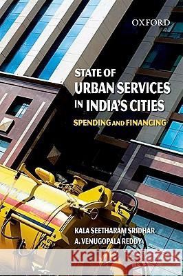 State of Urban Services in India's Cities: Spending and Financing Kala Seetharam Sridhar A. Venugopala Reddy  9780198065388 Oxford University Press - książka