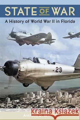 State of War: A History of World War II in Florida Anthony D. Atwood 9780813079424 University Press of Florida - książka