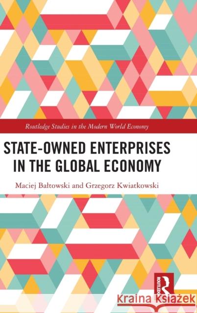 State-Owned Enterprises in the Global Economy Maciej Baltowski Grzegorz Kwiatkowski 9781032155203 Routledge - książka