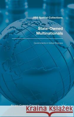 State-Owned Multinationals: Governments in Global Business Cuervo-Cazurra, Alvaro 9783319517148 Palgrave MacMillan - książka
