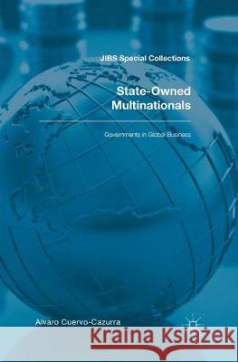 State-Owned Multinationals: Governments in Global Business Cuervo-Cazurra, Alvaro 9783319847245 Palgrave MacMillan - książka