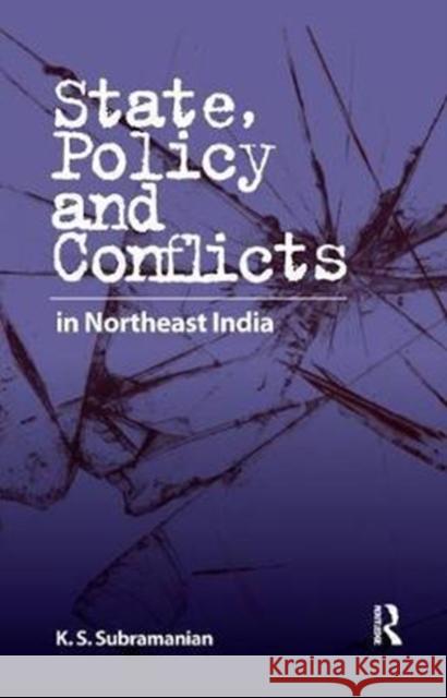 State, Policy and Conflicts in Northeast India K. S. Subramanian 9780815393009 Routledge Chapman & Hall - książka
