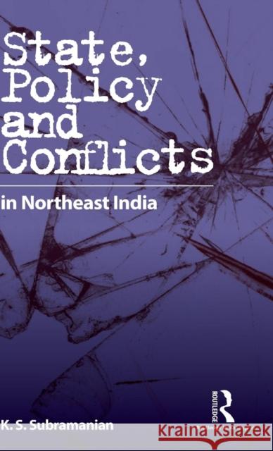 State, Policy and Conflicts in Northeast India K. S. Subramanian 9781138930643 Routledge Chapman & Hall - książka