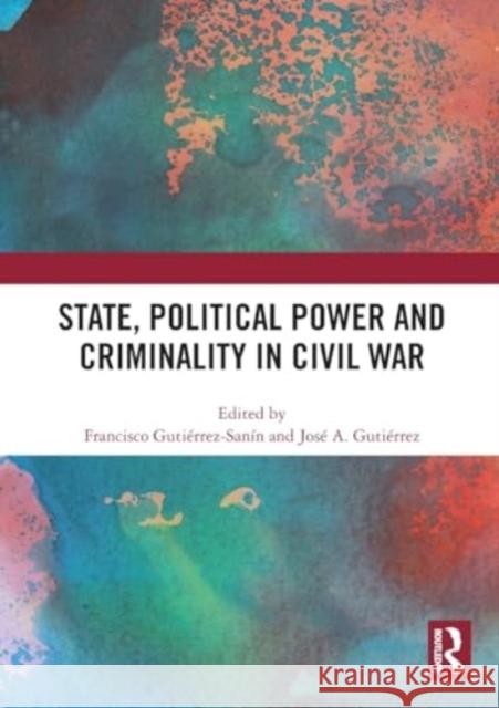 State, Political Power and Criminality in Civil War Francisco Guti?rrez-San?n Jos? A. Guti?rrez 9781032495880 Taylor & Francis Ltd - książka