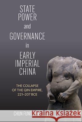 State Power and Governance in Early Imperial China: The Collapse of the Qin Empire, 221-207 Bce Chun Fung Tong 9781438499376 State University of New York Press - książka