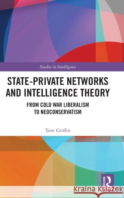 State-Private Networks and Intelligence Theory: From Cold War Liberalism to Neoconservatism Tom Griffin 9780367612054 Routledge - książka