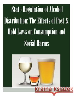 State Regulation of Alcohol Distribution: The Effects of Post & Hold Laws on Consumption and Social Harms Federal Trade Commission 9781502489999 Createspace - książka