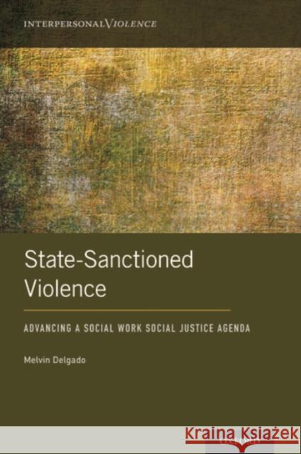 State-Sanctioned Violence: Advancing a Social Work Social Justice Agenda Melvin Delgado 9780190058463 Oxford University Press, USA - książka