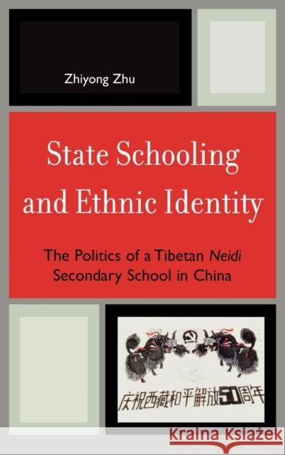 State Schooling and Ethnic Identity: The Politics of a Tibetan Neidi Secondary School in China Zhu, Zhiyong 9780739115398 Lexington Books - książka