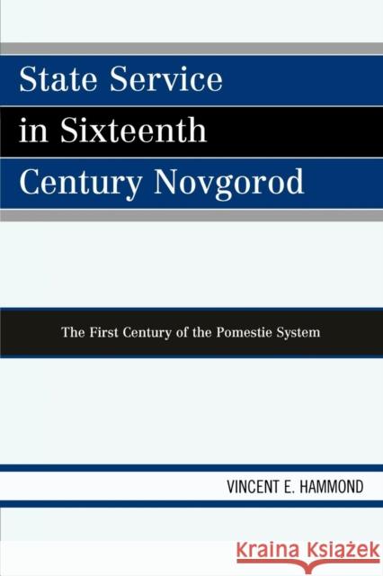 State Service in Sixteenth Century Novgorod: The First Century of the Pomestie System Hammond, Vincent E. 9780761843856 University Press of America - książka