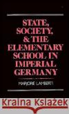 State, Society and the Elementary School in Imperial Germany Lamberti, Marjorie 9780195056112 Oxford University Press