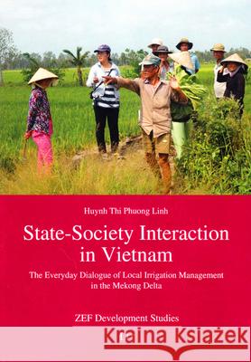 State-Society Interaction in Vietnam : The Everyday Dialogue of Local Irrigation Management in the Mekong Delta Huynh Thi Linh 9783643907196 Lit Verlag - książka