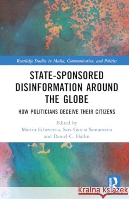State-Sponsored Disinformation Around the Globe: How Politicians Deceive Their Citizens Martin Echeverria Sara Garc? Daniel C. Hallin 9781032632735 Routledge - książka