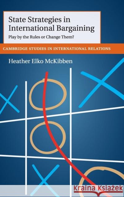 State Strategies in International Bargaining: Play by the Rules or Change Them? McKibben, Heather Elko 9781107086098 CAMBRIDGE UNIVERSITY PRESS - książka