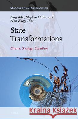 State Transformations: Classes, Strategy, Socialism Greg Albo Stephen Maher Alan Zuege 9789004459144 Brill - książka