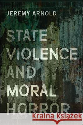 State Violence and Moral Horror Jeremy Arnold 9781438466750 State University of New York Press - książka
