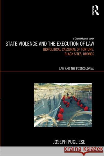 State Violence and the Execution of Law: Biopolitcal Caesurae of Torture, Black Sites, Drones Pugliese, Joseph 9780415815550 Routledge - książka