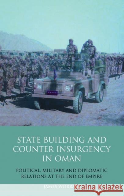 Statebuilding and Counterinsurgency in Oman: Political, Military and Diplomatic Relations at the End of Empire Worrall, James 9781848856349  - książka