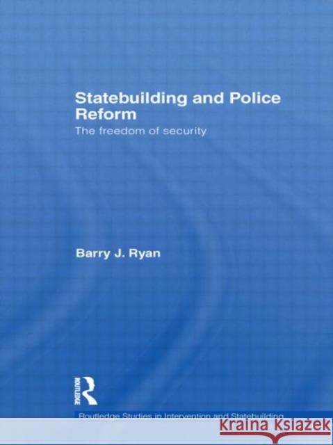 Statebuilding and Police Reform: The Freedom of Security Ryan, Barry J. 9780415558334 Taylor & Francis - książka